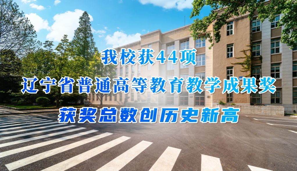 我校获44项辽宁省普通高等教育教学成果奖 获奖总数创历史新高